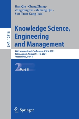 Knowledge Science, Engineering and Management: 14th International Conference, Ksem 2021, Tokyo, Japan, August 14-16, 2021, Proceedings, Part II - Qiu, Han (Editor), and Zhang, Cheng (Editor), and Fei, Zongming (Editor)