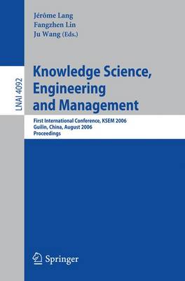 Knowledge Science, Engineering and Management: First International Conference, KSEM 2006, Guilin, China, August 5-8, 2006, Proceedings - Lang, Jrme (Editor), and Lin, Fangzhen (Editor), and Wang, Ju (Editor)