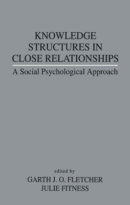 Knowledge Structures in Close Relationships: A Social Psychological Approach - Fletcher, Garth J O (Editor), and Fitness, Julie (Editor)