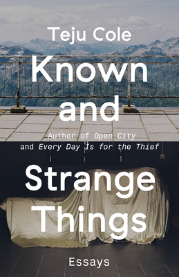 Known and Strange Things: Essays - Cole, Teju