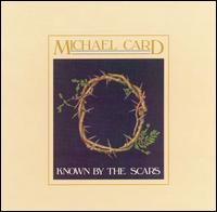 Known by the Scars - Michael Card