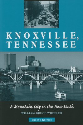 Knoxville, Tennessee: A Mountain City in the New South - Wheeler, William Bruce