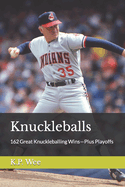 Knuckleballs: 162 Great Knuckleballing Wins-Plus Playoffs