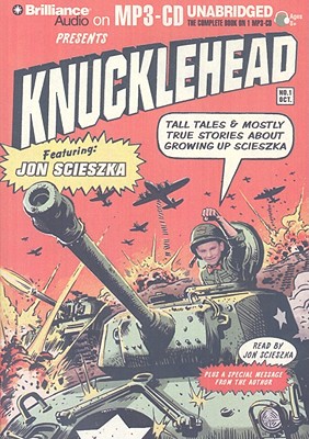 Knucklehead: Tall Tales & Mostly True Stories about Growing Up Scieszka - Scieszka, Jon (Read by)