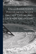 Knud Rasmussen's Posthumous Notes on East Greenland Legends and Myths