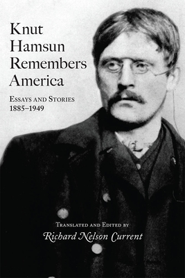 Knut Hamsun Remembers America: Essays and Stories, 1885-1949 - Hamsun, Knut, and Current, Richard Nelson (Translated by)