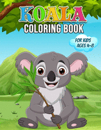 Koala Coloring Book for Kids Ages 4-8: Wonderful Koala Book for Teens, Boys and Kids, Koala Bear Coloring Book for Children and Toddlers Who Love to Play and Enjoy with Cute Koalas Bears