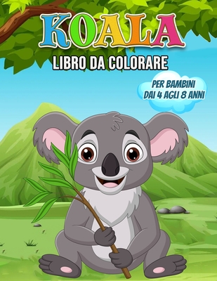 Koala Libro da Colorare per Bambini dai 4 agli 8 Anni: Meraviglioso libro Koala per adolescenti, ragazzi e bambini, Koala Bear Coloring Book per Bambini e Ragazzi che amano giocare e divertirsi con gli orsi Koalas Carino - Press, Dj Jack