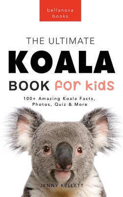 Koalas The Ultimate Koala Book for Kids: 100+ Amazing Koala Facts, Photos, Quiz + More - Kellett, Jenny