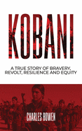 Kobani: A True Story of Bravery Revolt and Equity