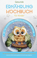 Kochbuch f?r Kinder! Gesundes Essen, das Kinder lieben werden.: Gemeinsam kochen: Gesunde Rezepte f?r Kinder und Eltern! ?ber 150 gesunde und spa?ige Rezepte f?r junge Gourmets!