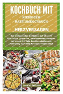 Kochbuch Mit Niedrigem Natriumkochbuch F?r Herzversagen: A comprehensive guide to over 60 delicious, healthy low-sodium recipes with a 28 day meal plan for managing cardiovascular health