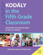 Kodly in the Fifth Grade Classroom: Developing the Creative Brain in the 21st Century