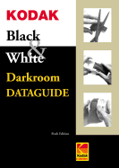 Kodak Black & White Darkroom Dataguide, Sixth Edition - Kodak, and Eastman Kodak Company (Creator)