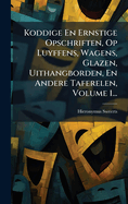 Koddige En Ernstige Opschriften, Op Luyffens, Wagens, Glazen, Uithangborden, En Andere Taferelen, Volume 1...