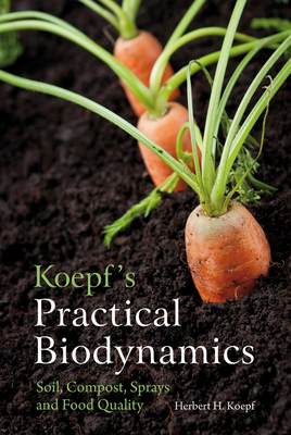 Koepf's Practical Biodynamics: Soil, Compost, Sprays and Food Quality - Koepf, Herbert H.