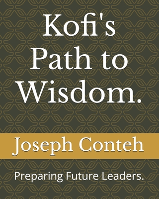 Kofi's Path to Wisdom.: Preparing Future Leaders. - Conteh, Joseph Gbanabom