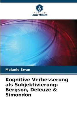 Kognitive Verbesserung als Subjektivierung: Bergson, Deleuze & Simondon - Swan, Melanie