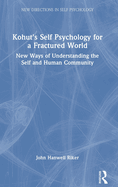 Kohut's Self Psychology for a Fractured World: New Ways of Understanding the Self and Human Community