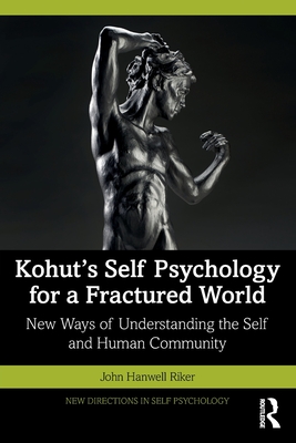 Kohut's Self Psychology for a Fractured World: New Ways of Understanding the Self and Human Community - Riker, John Hanwell