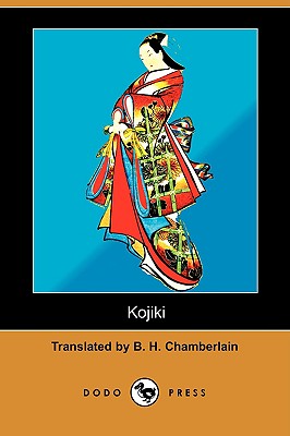 Kojiki; Or, Furukotofumi (the Records of Ancient Matters) (Dodo Press) - Chamberlain, B H (Translated by)