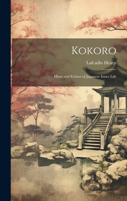 Kokoro: Hints and Echoes of Japanese Inner Life - Hearn, Lafcadio