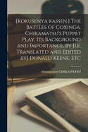 [Kokusenya Kassen.] The Battles of Coxinga. Chikamatsu's Puppet Play, Its Background and Importance. By [i.e. Translated and Edited by] Donald Keene, Etc