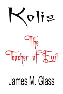 Kolis, The Teacher of Evil - Glass, James M