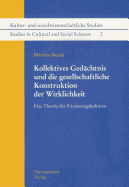 Kollektives Gedachtnis Und Die Gesellschaftliche Konstruktion Der Wirklichkeit: Eine Theorie Der Erinnerungskulturen