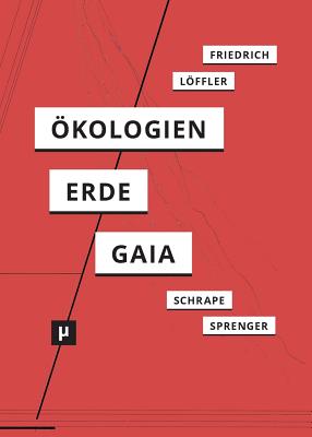 ?kologien Der Erde: Zur Wissensgeschichte Und Aktualit?t Der Gaia-Hypothese - Friedrich, Alexander, and Lffler, Petra, and Sprenger, Florian