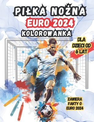 Kolorowanka Mistrzostwa Europy w Pilce No nej 2024: Doskonaly Prezent Dla Najmlodszych Fan?w Pilki No nej Od 6 Roku  yci. Motywy Pilkarskie Posegregowane Wg Grup Aby Jeszcze Bardziej M?c Cieszyc Si  Tym Niesamowitym Wydarzeniem Sportowym. - Wolf, Klaus