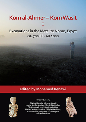 Kom Al-Ahmer - Kom Wasit I: Excavations in the Metelite Nome, Egypt: Ca. 700 BC - AD 1000 - Kenawi, Mohamed