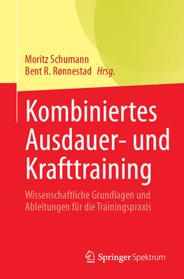 Kombiniertes Ausdauer- und Krafttraining: Wissenschaftliche Grundlagen und Ableitungen fr die Trainingspraxis - Schumann, Moritz (Editor), and Rnnestad, Bent R. (Editor)