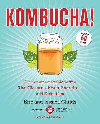 Kombucha!: The Amazing Probiotic Tea That Cleanses, Heals, Energizes, and Detoxifies - Childs, Eric, and Childs, Jessica