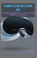 Komma Ig?ng Med Vision Pro: Den Vansinnigt Enkla Guiden till Att Frst? Och Anv?nda Visionos Och Spacial Computing