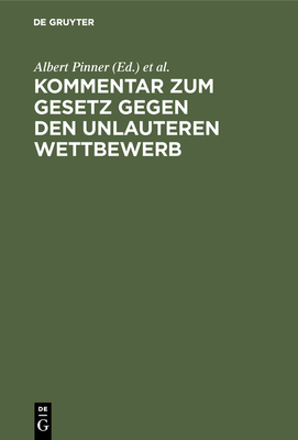 Kommentar Zum Gesetz Gegen Den Unlauteren Wettbewerb: Vom 7. Juni 1909 - Pinner, Albert (Editor), and Eyck, Erich (Editor)