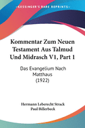 Kommentar Zum Neuen Testament Aus Talmud Und Midrasch V1, Part 1: Das Evangelium Nach Matthaus (1922)