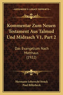 Kommentar Zum Neuen Testament Aus Talmud Und Midrasch V1, Part 2: Das Evangelium Nach Matthaus (1922)