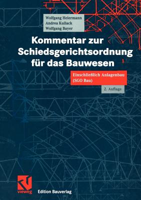 Kommentar Zur Schiedsgerichtsordnung Fr Das Bauwesen: Einschlielich Anlagenbau (Sgo Bau) - Heiermann, Wolfgang, and Kullack, Andrea, and Bayer, Wolfgang