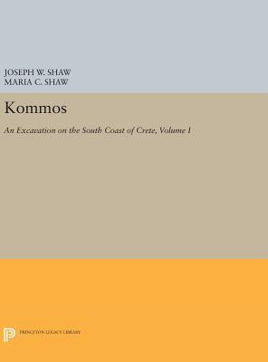 Kommos: An Excavation on the South Coast of Crete, Volume I, Part I: The Kommos Region and Houses of the Minoan Town. Part I: The Kommos Region, Ecology, and Minoan Industries - Shaw, Joseph W. (Editor), and Shaw, Maria C. (Editor)