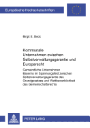 Kommunale Unternehmen Zwischen Selbstverwaltungsgarantie Und Europarecht: Gemeindliche Unternehmen Bayerns Im Spannungsfeld Zwischen Selbstverwaltungsgarantie Des Grundgesetzes Und Wettbewerblichkeit Des Gemeinschaftsrechts