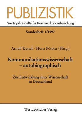 Kommunikationswissenschaft -- Autobiographisch: Zur Entwicklung Einer Wissenschaft in Deutschland - Kutsch, Arnulf (Editor), and Pttker, Horst (Editor)