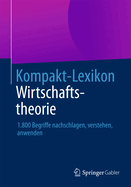 Kompakt-Lexikon Wirtschaftstheorie: 1.800 Begriffe Nachschlagen, Verstehen, Anwenden