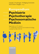 Kompendium Psychiatrie Psychotherapie Psychosomatische Medizin: 11., Vollstandig Erneuerte Und Erweiterte Auflage, Orientiert an Der Icd-10 - Freyberger, Harald J. (Editor), and Schneider, Wolfgang (Editor), and Stieglitz, Rolf-Dieter (Editor)