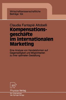 Kompensationsgesch?fte im internationalen Marketing: Eine Analyse von Handelsformen auf Gegenseitigkeit und Mglichkeiten zu ihrer optimalen Gestaltung - Fantapie Altobelli, Claudia