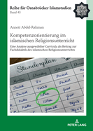 Kompetenzorientierung im islamischen Religionsunterricht: Eine Analyse ausgewaehlter Curricula als Beitrag zur Fachdidaktik des islamischen Religionsunterrichts