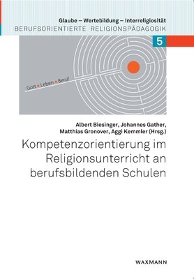 Kompetenzorientierung im Religionsunterricht an berufsbildenden Schulen - Biesinger, Albert (Editor), and Gather, Johannes (Editor), and Gronover, Matthias (Editor)