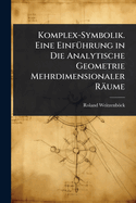 Komplex-Symbolik. Eine Einf1/4hrung in Die Analytische Geometrie Mehrdimensionaler Rume