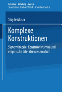 Komplexe Konstruktionen: Systemtheorie, Konstruktivismus Und Empirische Literaturwissenschaft