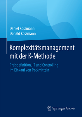 Komplexitatsmanagement Mit Der K-Methode: Preisdefinition, It Und Controlling Im Einkauf Von Packmitteln - Kossmann, Daniel, and Kossmann, Donald